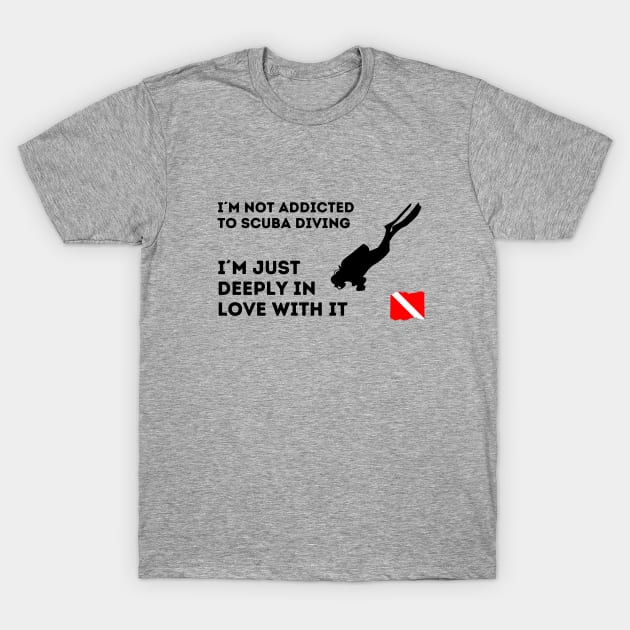 Scuba diving | I´m not addicted to scuba diving, I´m just deeply in love with it - Black design - T-Shirt by Punderful Adventures